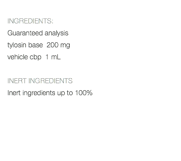  INGREDIENTS: Guaranteed analysis tylosin base 200 mg vehicle cbp 1 mL INERT INGREDIENTS Inert ingredients up to 100% 