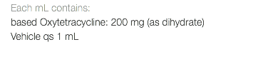 Each mL contains: based Oxytetracycline: 200 mg (as dihydrate) Vehicle qs 1 mL