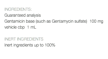  INGREDIENTS: Guaranteed analysis Gentamicin base (such as Gentamycin sulfate) 100 mg vehicle cbp 1 mL INERT INGREDIENTS Inert ingredients up to 100% 