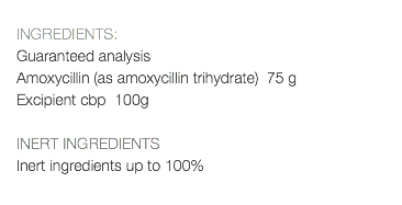  INGREDIENTS: Guaranteed analysis Amoxycillin (as amoxycillin trihydrate) 75 g Excipient cbp 100g INERT INGREDIENTS Inert ingredients up to 100% 