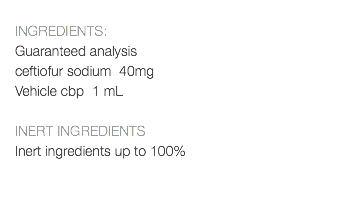  INGREDIENTS: Guaranteed analysis ceftiofur sodium 40mg Vehicle cbp 1 mL INERT INGREDIENTS Inert ingredients up to 100% 