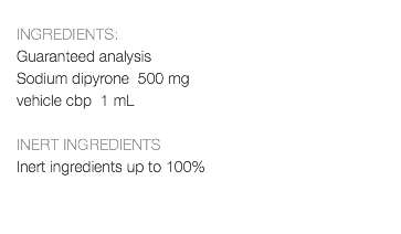  INGREDIENTS: Guaranteed analysis Sodium dipyrone 500 mg vehicle cbp 1 mL INERT INGREDIENTS Inert ingredients up to 100% 