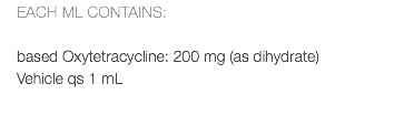 EACH ML CONTAINS: based Oxytetracycline: 200 mg (as dihydrate) Vehicle qs 1 mL