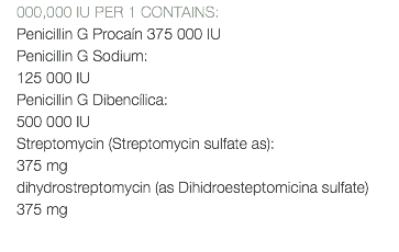 000,000 IU PER 1 CONTAINS: Penicillin G Procaín 375 000 IU Penicillin G Sodium: 125 000 IU Penicillin G Dibencílica: 500 000 IU Streptomycin (Streptomycin sulfate as): 375 mg dihydrostreptomycin (as Dihidroesteptomicina sulfate) 375 mg