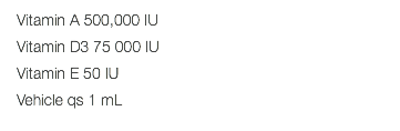 Vitamin A 500,000 IU Vitamin D3 75 000 IU Vitamin E 50 IU Vehicle qs 1 mL 