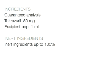  INGREDIENTS: Guaranteed analysis Toltrazuril 50 mg Excipient cbp 1 mL INERT INGREDIENTS Inert ingredients up to 100% 