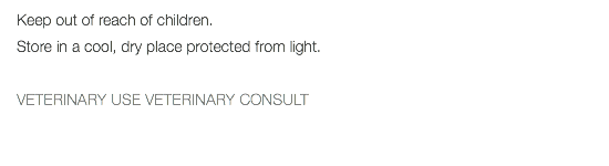 Keep out of reach of children. Store in a cool, dry place protected from light. VETERINARY USE VETERINARY CONSULT