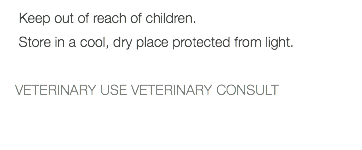  Keep out of reach of children. Store in a cool, dry place protected from light. VETERINARY USE VETERINARY CONSULT