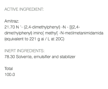  ACTIVE INGREDIENT: Amitraz: 21.70 N '- (2,4-dimethylphenyl) -N - [[(2,4-dimethylphenyl) imino] methyl] -N-metilmetanimidamida (equivalent to 221 g ai / L at 20C) INERT INGREDIENTS: 78.30 Solvente, emulsifier and stabilizer Total 100.0 